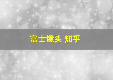 富士镜头 知乎